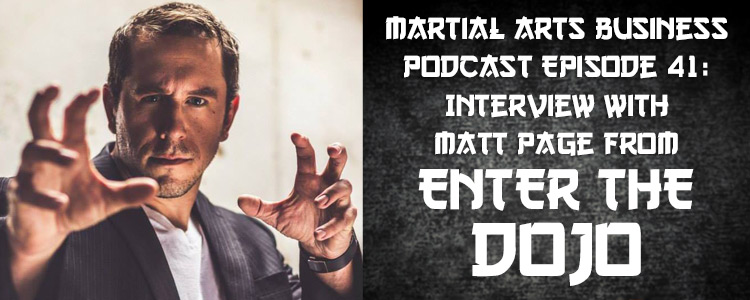 Martial Arts Business Podcast Episode 41 with Matt Page from Enter the Dojo