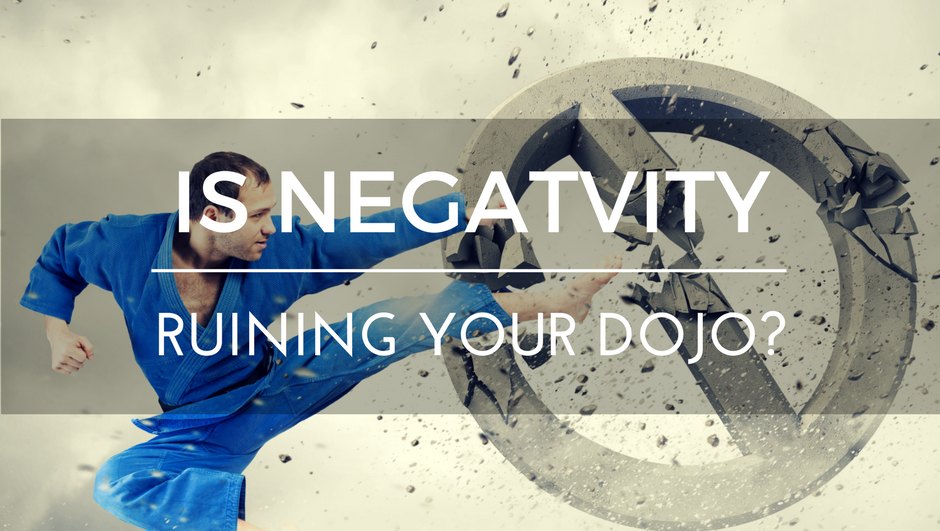 Is negativity ruining your dojo