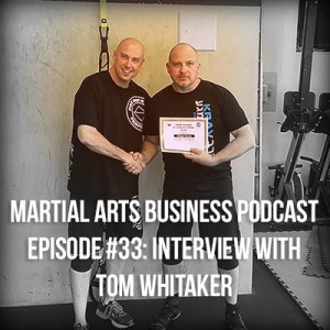Martial Arts Business Podcast Episode 33 Tom Whitaker interview