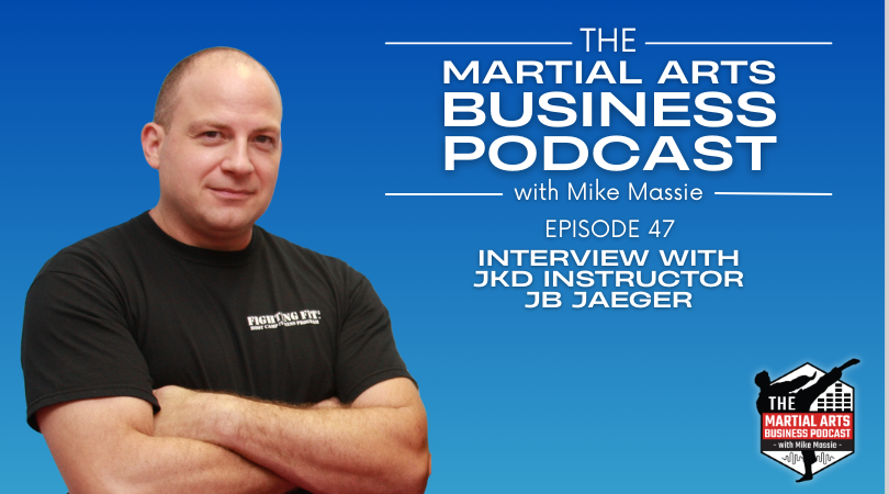 Martial Arts Business Podcast Episode 47 Interview With Jeet Kune Do Instructor JB Jaeger